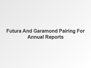 Futura and Garamond: a Professional Pairing for Annual Reports