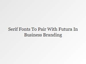 Serif Font Pairings for Futura in Business Branding