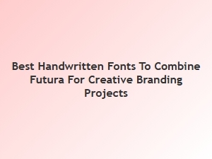 Best Handwritten Fonts to Pair with Futura